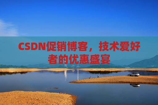 CSDN促销博客，技术爱好者的优惠盛宴